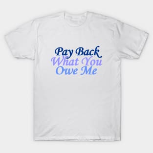 pay back what you owe me T-Shirt